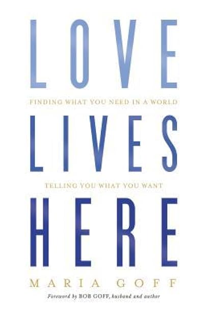 Love Lives Here: Finding What You Need in a World Telling You What You Want