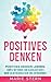 Positives Denken: Positives...