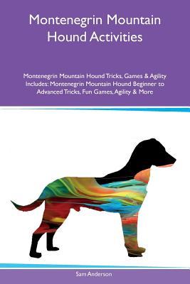 Montenegrin Mountain Hound Activities Montenegrin Mountain Hound Tricks, Games & Agility Includes: Montenegrin Mountain Hound Beginner to Advanced Tricks, Fun Games, Agility & More