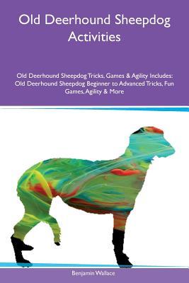 Old Deerhound Sheepdog Activities Old Deerhound Sheepdog Tricks, Games & Agility Includes: Old Deerhound Sheepdog Beginner to Advanced Tricks, Fun Games, Agility & More