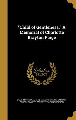 "Child of Gentleness." A Memorial of Charlotte Brayton Paige