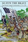 So Few The Brave: Rhode Island Continentals 1775-1783 So Few The Brave: Rhode Island Continentals 1775-1783