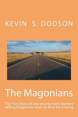 The Magonians: The true story of one young mans journey across the country selling magazines door to door for a living. Come take the trip and ... an America that simply doesn't exist anymore. (Paperback)