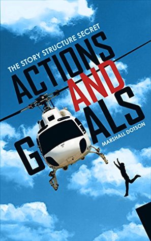 The Story Structure Secret: Actions and Goals (Plotting a Novel or Screenplay Using Character Actions)