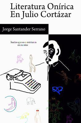 Literatura Onírica en Julio Cortázar: Sueños que se convirtieron en cuentos (Spanish Edition)