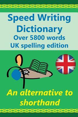 Speed Writing Dictionary UK spelling edition - over 5800 words an alternative to shorthand: Speedwriting dictionary from the Bakerwrite system, a ... common words in English. UK spelling edition.