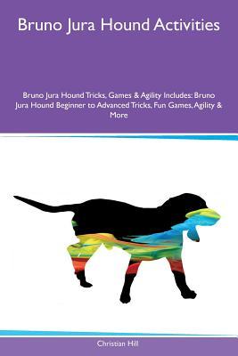 Bruno Jura Hound Activities Bruno Jura Hound Tricks, Games & Agility Includes: Bruno Jura Hound Beginner to Advanced Tricks, Fun Games, Agility & More