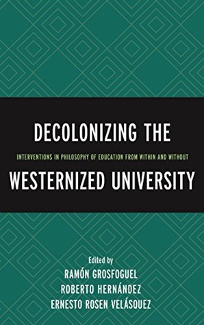 Decolonizing the Westernized University: Interventions in Philosophy of Education from Within and Without (Kindle Edition)