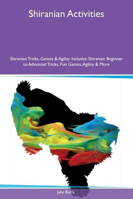 Shiranian Activities Shiranian Tricks, Games & Agility Includes: Shiranian Beginner to Advanced Tricks, Fun Games, Agility & More