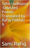 Sahir Ludhianvi :Selected Poems Translated by Rafiq Pilibhiti & Sahir Ludhianvi :Selected Poems Translated by Rafiq Pilibhiti &