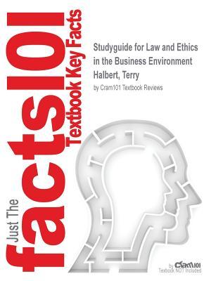 Studyguide for Law and Ethics in the Business Environment by Halbert, Terry, ISBN 9781285428567