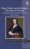 Anna Maria van Schurman, 'The Star of Utrecht': The Educational Vision and Reception of a Savante (Women and Gender in the Early Modern World)