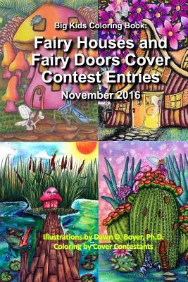 Big Kids Coloring Book: Fairy Houses & Fairy Doors 2016 Cover Contest Entries: Colored Contest Entries for the Covers for Volume 3 & 4 (Big Kids Coloring Books)