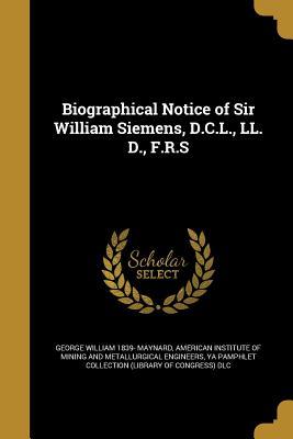 Biographical Notice of Sir William Siemens, D.C.L., LL. D., F.R.S