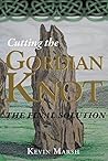 Cutting the Gordian Knot - the Final Solution (The Torc Trilogy Book 3) Cutting the Gordian Knot - the Final Solution (The Torc Trilogy Book 3)