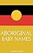 Aboriginal Baby Names: Australian Aboriginal Names for Girls and Boys
