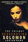 Desecrating Solomon The Trilogy: Inspired By True Events