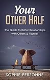 Your Other Half: The Guide To Better Relationships With Others & Yourself