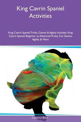King Cavrin Spaniel Activities King Cavrin Spaniel Tricks, Games & Agility Includes: King Cavrin Spaniel Beginner to Advanced Tricks, Fun Games, Agility & More