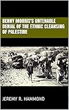 Benny Morris's Untenable Denial of the Ethnic Cleansing of Palestine Benny Morris's Untenable Denial of the Ethnic Cleansing of Palestine