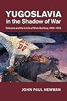 Yugoslavia in the Shadow of War: Veterans and the Limits of State Building, 1903–1945 Yugoslavia in the Shadow of War: Veterans and the Limits of State Building, 1903–1945