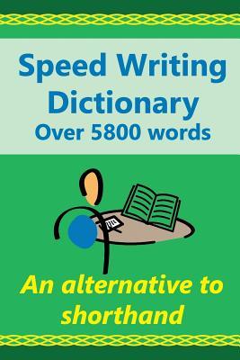 Speed Writing Dictionary Over 5800 Words an alternative to shorthand: Speedwriting dictionary from the Bakerwrite system, a modern alternative to ... English. US/international spelling edition.