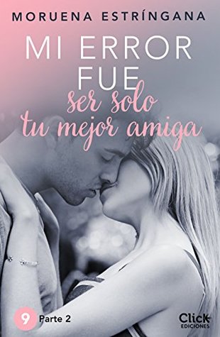 MI ERROR FUE Ser solo tu mejor amiga. Parte II (Kindle Edition)