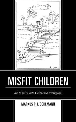Misfit Children: An Inquiry Into Childhood Belongings (Children and Youth in Popular Culture)