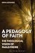 A Pedagogy of Faith: The Theological Vision of Paulo Freire