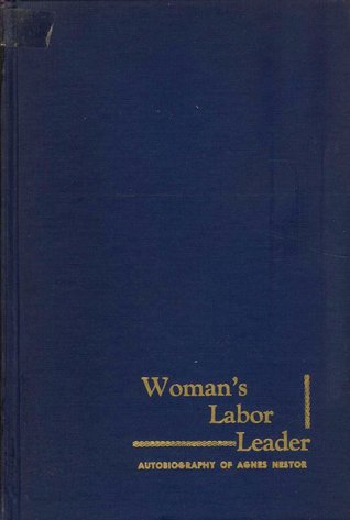 Woman's Labor Leader: An Autobiography of Agnes Nestor