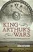 King Arthur's Wars: The Anglo-Saxon Conquest of England