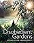 Disobedient Gardens: Landscapes of contrast and contradiction