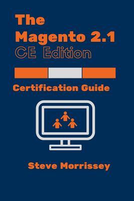 The Magento 2.1 CE Edition: Certification Exam Guide