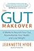 The Gut Makeover: 4 Weeks to Nourish Your Gut, Revolutionize Your Health, and Lose Weight