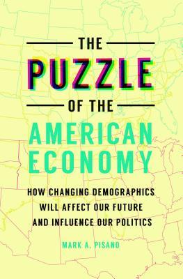 The Puzzle of the American Economy: How Changing Demographics Will Affect Our Future and Influence Our Politics