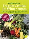 Frisches Gemüse im Winter ernten: Die besten Sorten und einfachsten Methoden für Garten und Balkon. Poster mit praktischem Anbau- und Erntekalender. 77 verschiedene Gemüse (German Edition)