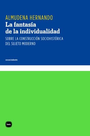 La fantasía de la individualidad. Sobre la construcción socio-histórica del sujeto moderno (Kindle Edition)