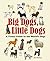 Big Dogs, Little Dogs A Vis...