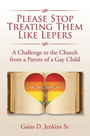 Please Stop Treating Them Like Lepers: A Challenge to the Church from a Parent of a Gay Child (Kindle Edition)