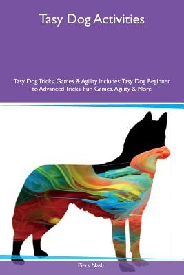 Tasy Dog Activities Tasy Dog Tricks, Games & Agility Includes: Tasy Dog Beginner to Advanced Tricks, Fun Games, Agility & More