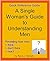 A Single Woman's Guide to Understanding Men: Revealing how men think, don't think, and react