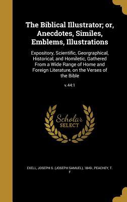 The Biblical Illustrator; or, Anecdotes, Similes, Emblems, Illustrations: Expository, Scientific, Georgraphical, Historical, and Homiletic, Gathered ... on the Verses of the Bible; v.44:1