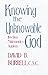 Knowing the Unknowable God:...