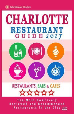 Charlotte Restaurant Guide 2017: Best Rated Restaurants in Charlotte, North Carolina - 500 Restaurants, Bars and Cafés recommended for Visitors, 2017