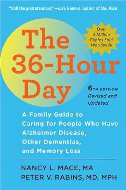 The 36-Hour Day: A Family Guide to Caring for People Who Have Alzheimer Disease, Other Dementias, and Memory Loss (A Johns Hopkins Press Health Book)