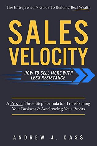 Sales Velocity: How To Sell More With Less Resistance (Kindle Edition)