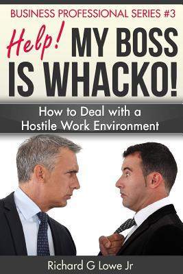 Help! my Boss is Whacko!: How to Deal with a Hostile Work Environment (Business Professional) (Volume 3)
