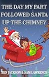 The Day My Fart Followed Santa Up The Chimney (Timmy and the Little Fart, #3) The Day My Fart Followed Santa Up The Chimney (Timmy and the Little Fart, #3)