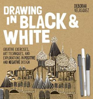 Drawing in Black & White: Creative Exercises, Art Techniques, and Explorations in Positive and Negative Design (Paperback)