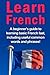 Learn French: A beginner's guide to learning basic French fast, including useful common words and phrases!